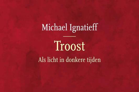 Omslag Michael Ignatieff, "Troost: Als licht in donkere tijden"